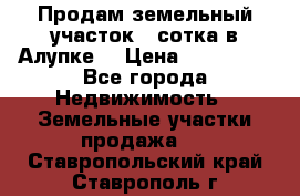 Продам земельный участок 1 сотка в Алупке. › Цена ­ 850 000 - Все города Недвижимость » Земельные участки продажа   . Ставропольский край,Ставрополь г.